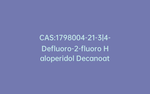 CAS:1798004-21-3|4-Defluoro-2-fluoro Haloperidol Decanoate