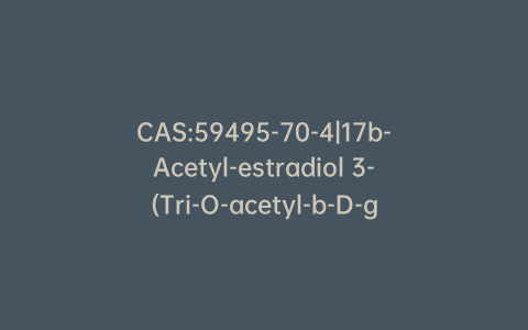 CAS:59495-70-4|17b-Acetyl-estradiol 3-(Tri-O-acetyl-b-D-glucuronic Acid Methyl Ester)