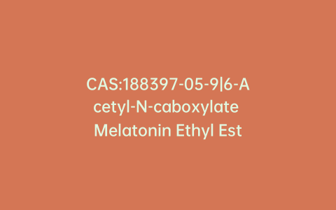 CAS:188397-05-9|6-Acetyl-N-caboxylate Melatonin Ethyl Ester