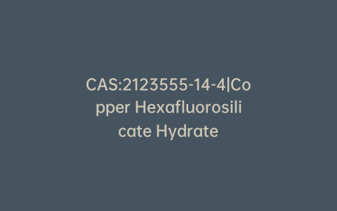 CAS:2123555-14-4|Copper Hexafluorosilicate Hydrate