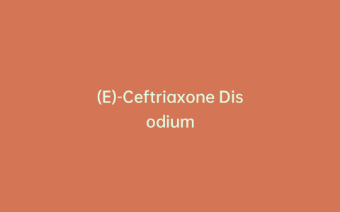 (E)-Ceftriaxone Disodium