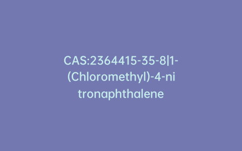 CAS:2364415-35-8|1-(Chloromethyl)-4-nitronaphthalene