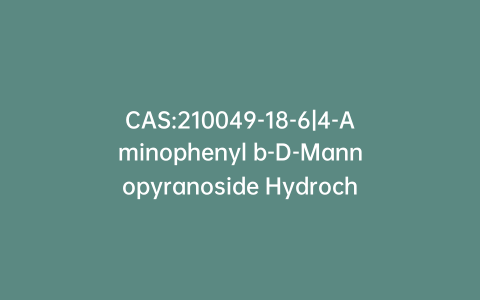 CAS:210049-18-6|4-Aminophenyl b-D-Mannopyranoside Hydrochloride