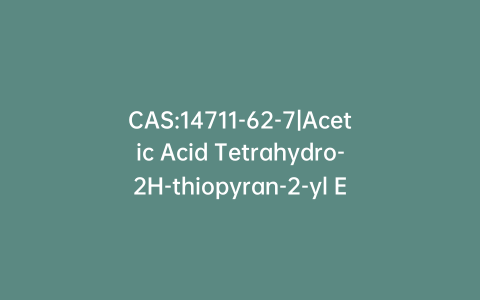 CAS:14711-62-7|Acetic Acid Tetrahydro-2H-thiopyran-2-yl Ester