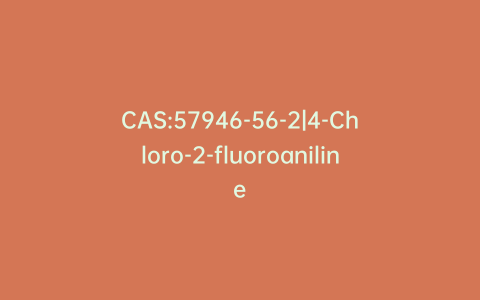 CAS:57946-56-2|4-Chloro-2-fluoroaniline