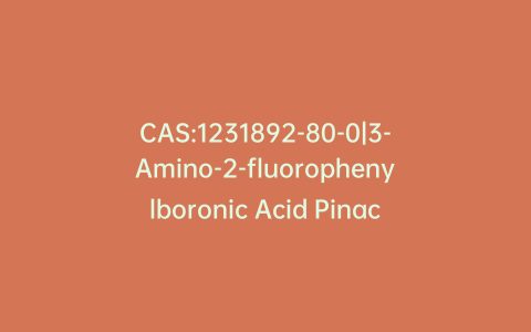 CAS:1231892-80-0|3-Amino-2-fluorophenylboronic Acid Pinacol Ester