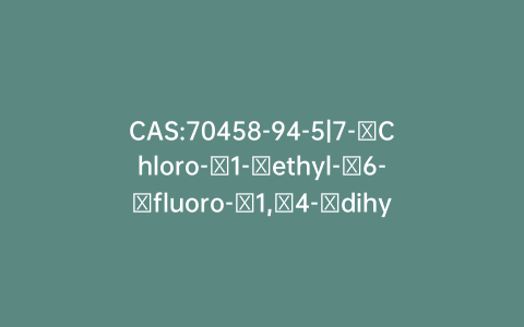 CAS:70458-94-5|7-​Chloro-​1-​ethyl-​6-​fluoro-​1,​4-​dihydro-​4-​oxo-3-​quinolinecarboxylic Acid Ethyl Ester