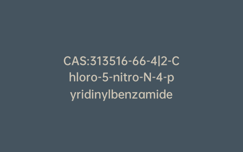 CAS:313516-66-4|2-Chloro-5-nitro-N-4-pyridinylbenzamide