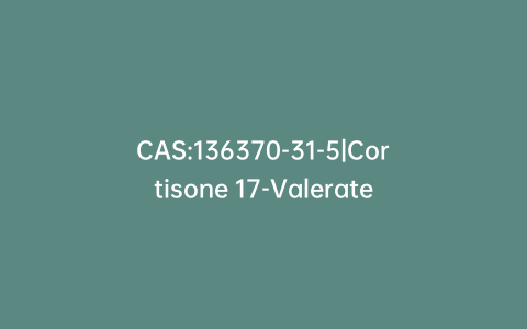 CAS:136370-31-5|Cortisone 17-Valerate
