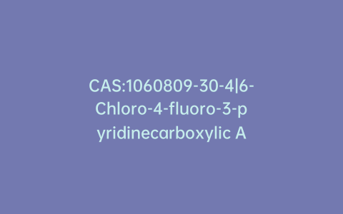CAS:1060809-30-4|6-Chloro-4-fluoro-3-pyridinecarboxylic Acid