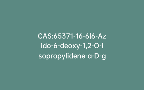 CAS:65371-16-6|6-Azido-6-deoxy-1,2-O-isopropylidene-a-D-glucofuranose