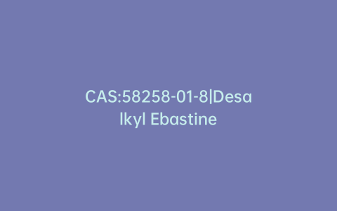 CAS:58258-01-8|Desalkyl Ebastine