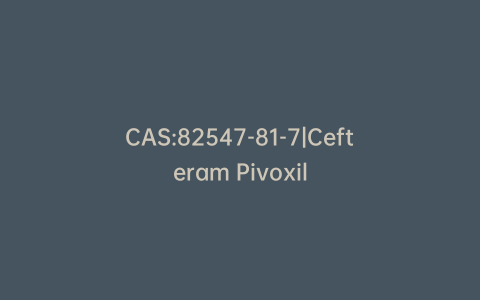 CAS:82547-81-7|Cefteram Pivoxil