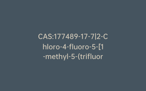 CAS:177489-17-7|2-Chloro-4-fluoro-5-[1-methyl-5-(trifluoromethyl)-1H-pyrazol-3-yl]benzoic Acid
