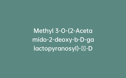 Methyl 3-O-(2-Acetamido-2-deoxy-b-D-galactopyranosyl)-α-D-galactopyranoside