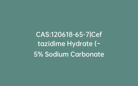 CAS:120618-65-7|Ceftazidime Hydrate (~5% Sodium Carbonate as stabilizer)