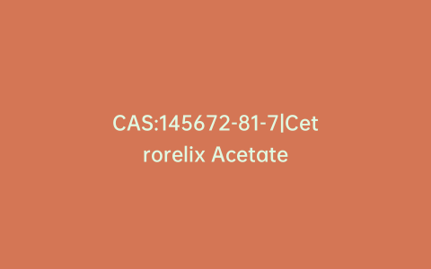 CAS:145672-81-7|Cetrorelix Acetate