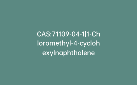 CAS:71109-04-1|1-Chloromethyl-4-cyclohexylnaphthalene
