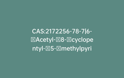 CAS:2172256-78-7|6-​Acetyl-​8-​cyclopentyl-​5-​methylpyrido[2,​3-​d]​pyrimidine-​2,​7(1H,​8H)​-​dione
