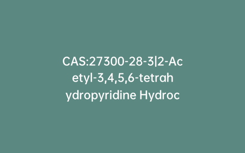 CAS:27300-28-3|2-Acetyl-3,4,5,6-tetrahydropyridine Hydrochloride(Technical Grade)