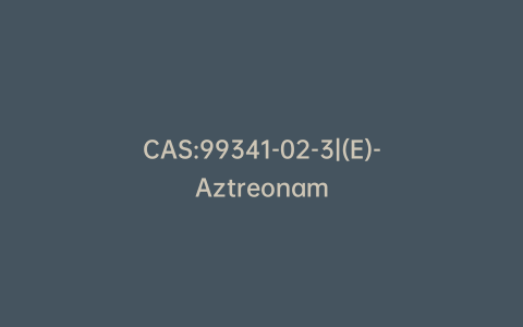 CAS:99341-02-3|(E)-Aztreonam
