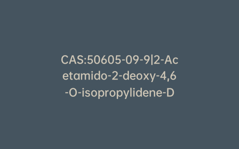 CAS:50605-09-9|2-Acetamido-2-deoxy-4,6-O-isopropylidene-D-glucopyranose