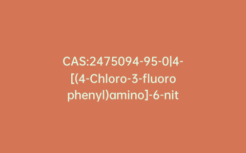 CAS:2475094-95-0|4-[(4-Chloro-3-fluorophenyl)amino]-6-nitroquinazolin-7-ol