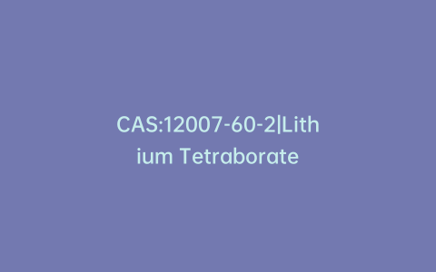 CAS:12007-60-2|Lithium Tetraborate
