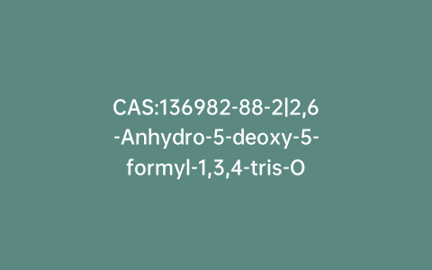 CAS:136982-88-2|2,6-Anhydro-5-deoxy-5-formyl-1,3,4-tris-O-(phenylmethyl)-D-arabino-hex-5-enitol