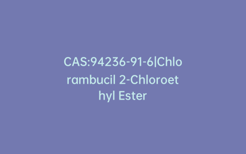 CAS:94236-91-6|Chlorambucil 2-Chloroethyl Ester