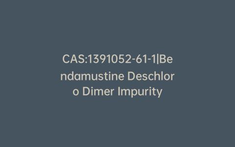 CAS:1391052-61-1|Bendamustine Deschloro Dimer Impurity