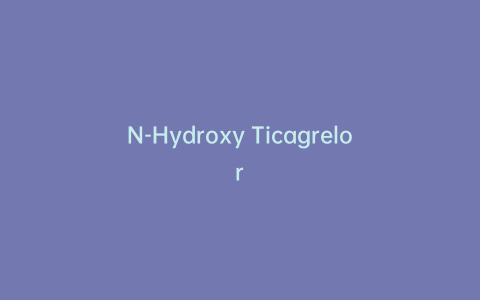 N-Hydroxy Ticagrelor