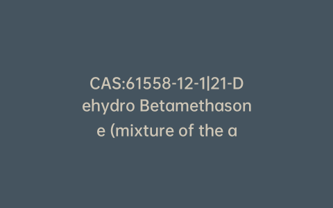 CAS:61558-12-1|21-Dehydro Betamethasone (mixture of the aldehyde and the hydrated form)