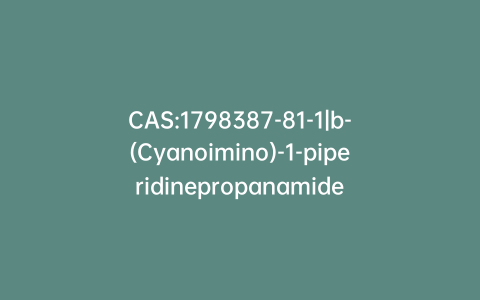 CAS:1798387-81-1|b-(Cyanoimino)-1-piperidinepropanamide