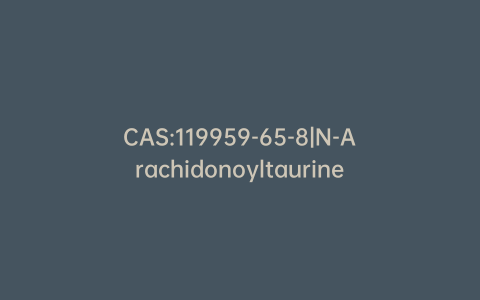 CAS:119959-65-8|N-Arachidonoyltaurine