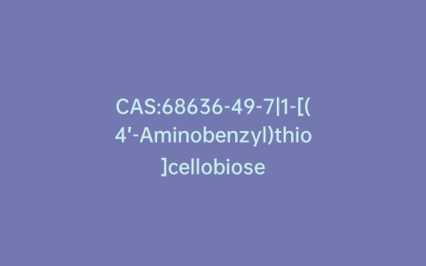 CAS:68636-49-7|1-[(4’-Aminobenzyl)thio]cellobiose