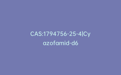 CAS:1794756-25-4|Cyazofamid-d6