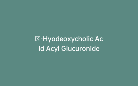 β-Hyodeoxycholic Acid Acyl Glucuronide
