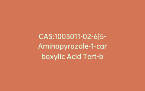 CAS:1003011-02-6|5-Aminopyrazole-1-carboxylic Acid Tert-butyl Ester O