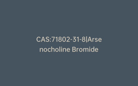 CAS:71802-31-8|Arsenocholine Bromide