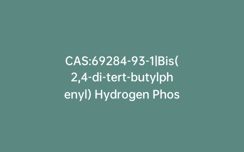 CAS:69284-93-1|Bis(2,4-di-tert-butylphenyl) Hydrogen Phosphate