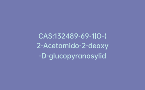 CAS:132489-69-1|O-(2-Acetamido-2-deoxy-D-glucopyranosylidene)amino N-Phenylcarbamate