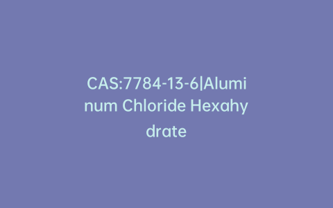 CAS:7784-13-6|Aluminum Chloride Hexahydrate