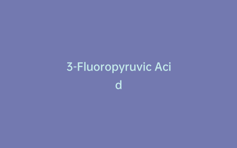 3-Fluoropyruvic Acid