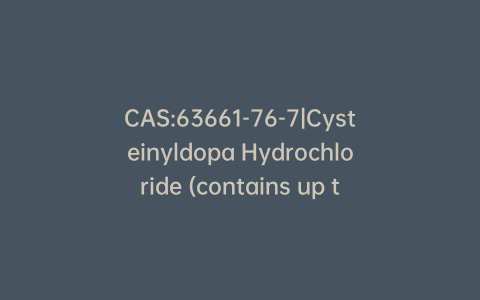 CAS:63661-76-7|Cysteinyldopa Hydrochloride (contains up to 20% inorganics)