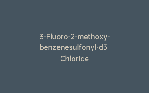 3-Fluoro-2-methoxy-benzenesulfonyl-d3 Chloride