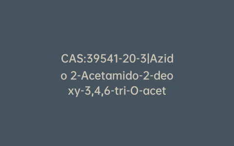 CAS:39541-20-3|Azido 2-Acetamido-2-deoxy-3,4,6-tri-O-acetyl-b-D-galactopyranosyl