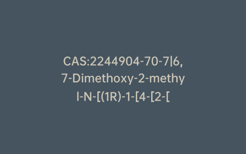 CAS:2244904-70-7|6,7-Dimethoxy-2-methyl-N-[(1R)-1-[4-[2-[(methylamino)methyl]phenyl]-2-thienyl]ethyl]-4-quinazolinamine