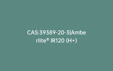 CAS:39389-20-3|Amberlite® IR120 (H+)