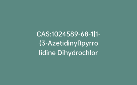 CAS:1024589-68-1|1-(3-Azetidinyl)pyrrolidine Dihydrochloride